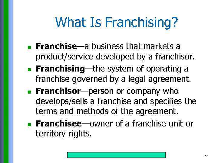 What Is Franchising? n n Franchise—a business that markets a product/service developed by a