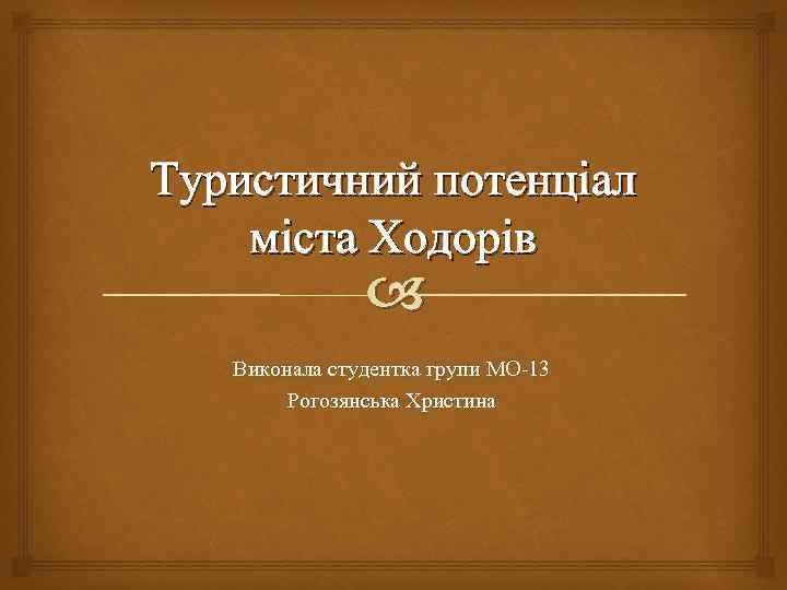 Туристичний потенціал міста Ходорів Виконала студентка групи МО-13 Рогозянська Христина 