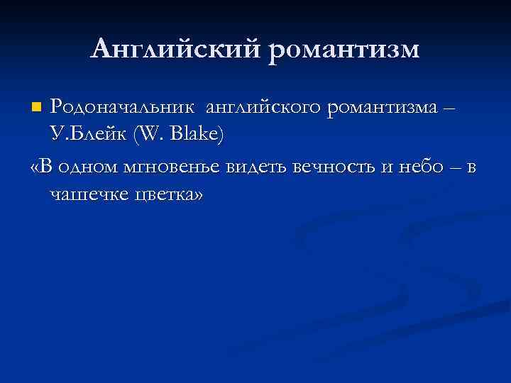 Английский романтизм Родоначальник английского романтизма – У. Блейк (W. Blake) «В одном мгновенье видеть
