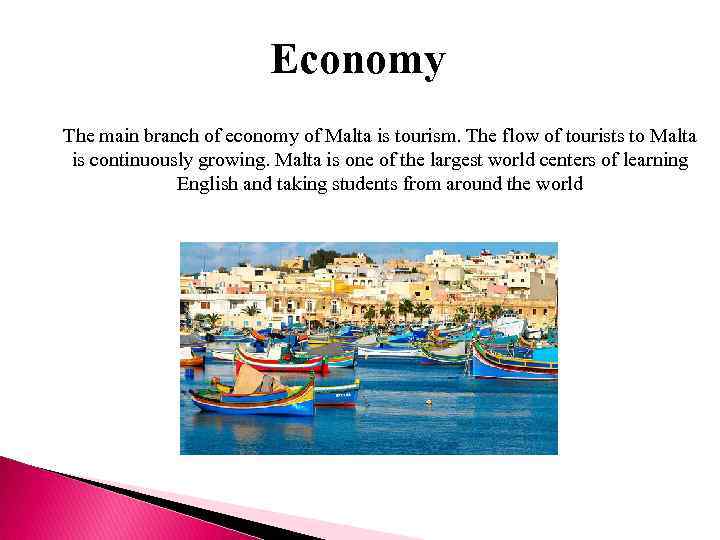 Economy The main branch of economy of Malta is tourism. The flow of tourists