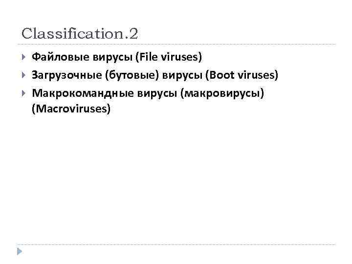 Classification. 2 Файловые вирусы (File viruses) Загрузочные (бутовые) вирусы (Boot viruses) Макрокомандные вирусы (макровирусы)