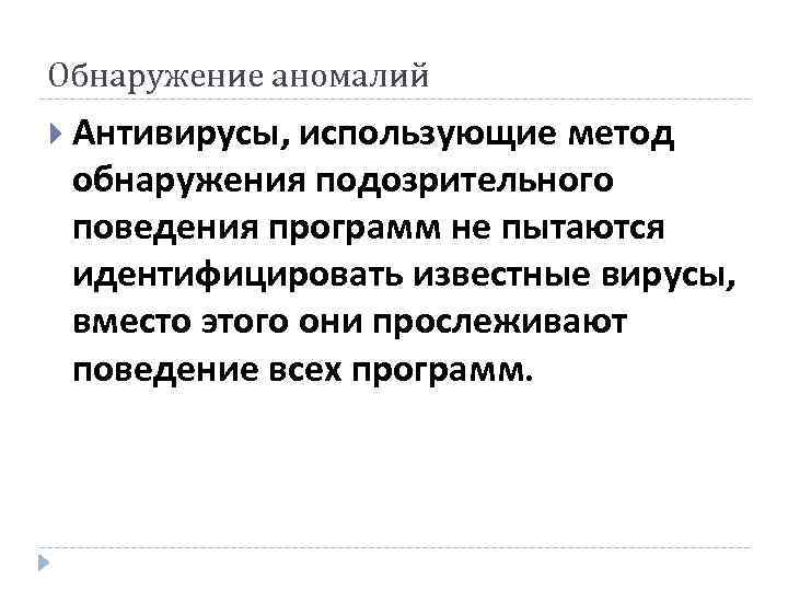 Обнаружение аномалий Антивирусы, использующие метод обнаружения подозрительного поведения программ не пытаются идентифицировать известные вирусы,