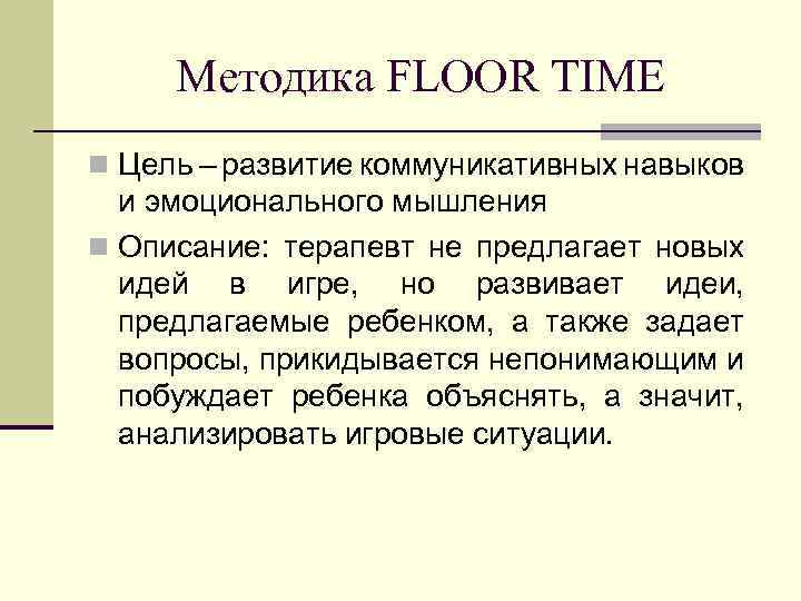 Методика FLOOR TIME n Цель – развитие коммуникативных навыков и эмоционального мышления n Описание: