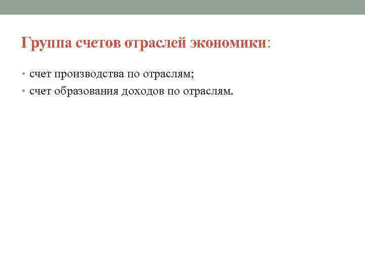 Группа счетов отраслей экономики: • счет производства по отраслям; • счет образования доходов по