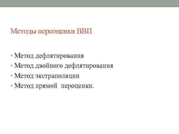 Методы переоценки ВВП • Метод дефлятирования • Метод двойного дефлятирования • Метод экстраполяции •