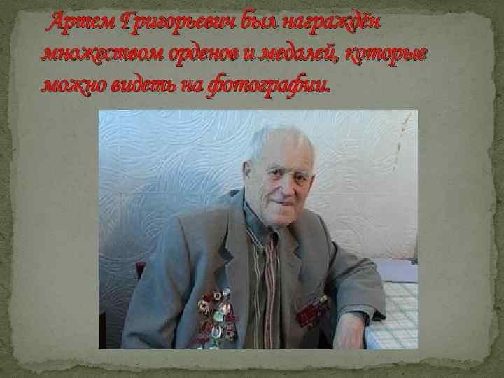 Артем Григорьевич был награждён множеством орденов и медалей, которые можно видеть на фотографии. 