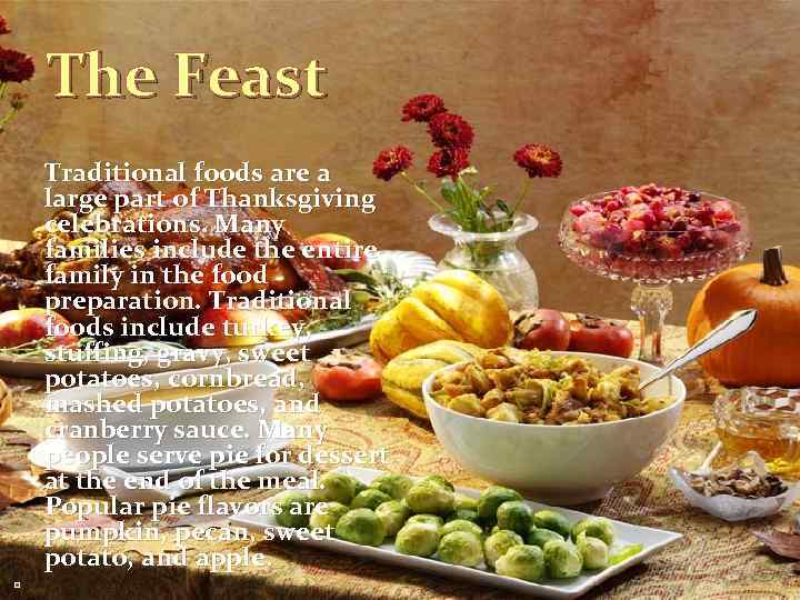 The Feast Traditional foods are a large part of Thanksgiving celebrations. Many families include