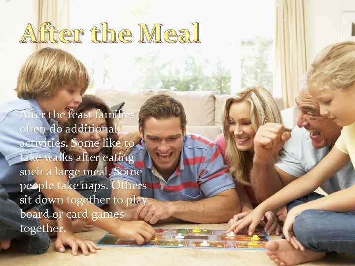 After the Meal After the feast families often do additional activities. Some like to