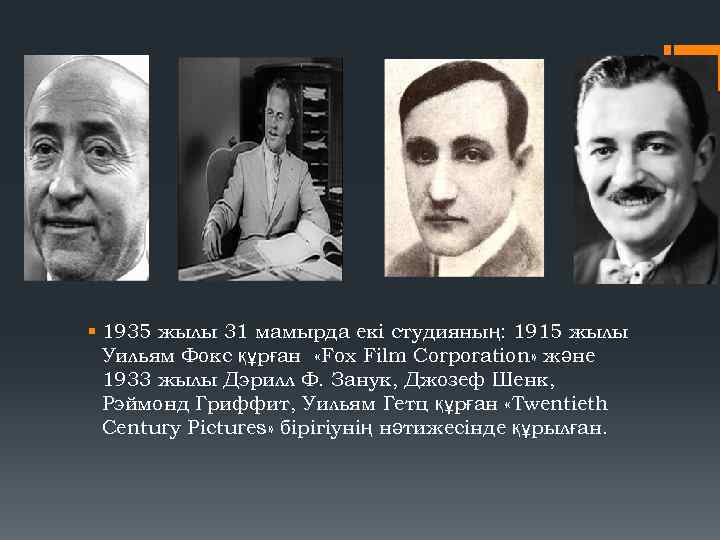 § 1935 жылы 31 мамырда екі студияның: 1915 жылы Уильям Фокс құрған «Fox Film