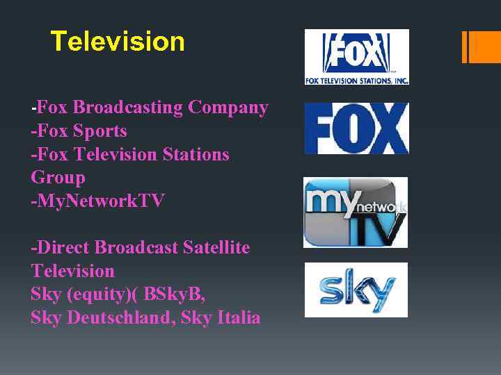 Television -Fox Broadcasting Company -Fox Sports -Fox Television Stations Group -My. Network. TV -Direct