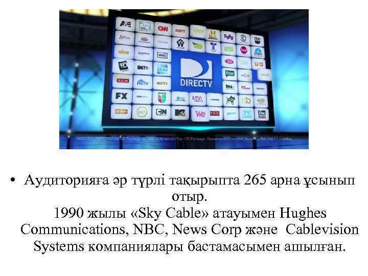  • Аудиторияға әр түрлі тақырыпта 265 арна ұсынып отыр. 1990 жылы «Sky Cable»