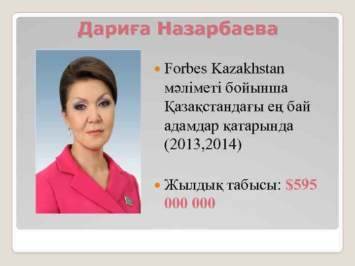 Дариға Назарбаева Forbes Kazakhstan мәліметі бойынша Қазақстандағы ең бай адамдар қатарында (2013, 2014) Жылдық