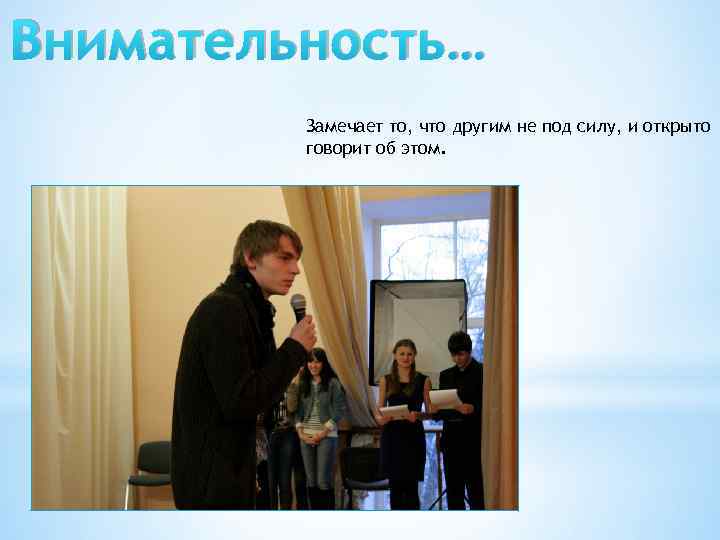 Внимательность… Замечает то, что другим не под силу, и открыто говорит об этом. 