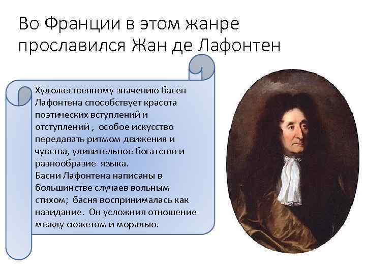 Во Франции в этом жанре прославился Жан де Лафонтен Художественному значению басен Лафонтена способствует