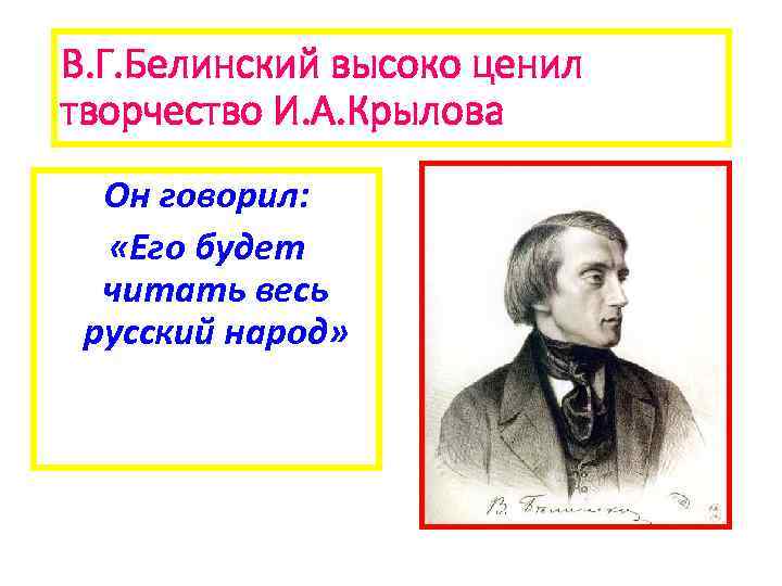 В. Г. Белинский высоко ценил творчество И. А. Крылова Он говорил: «Его будет читать