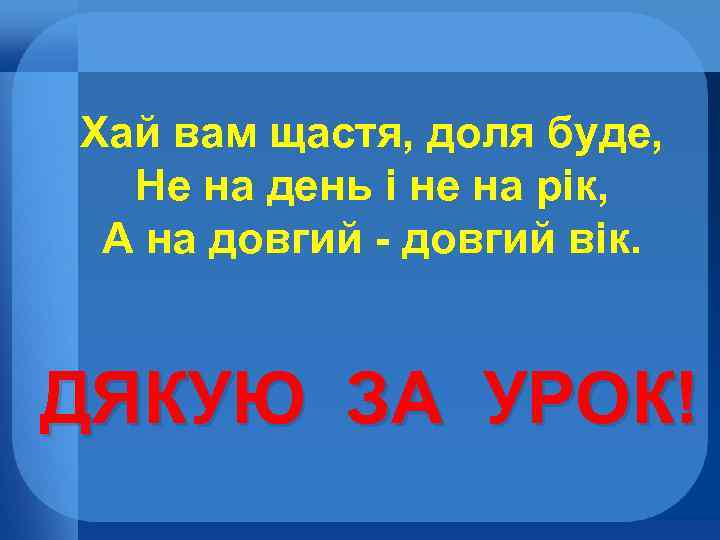 Хай вам щастя, доля буде, Не на день і не на рік, А на