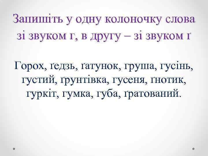 Запишіть у одну колоночку слова зі звуком г, в другу – зі звуком ґ