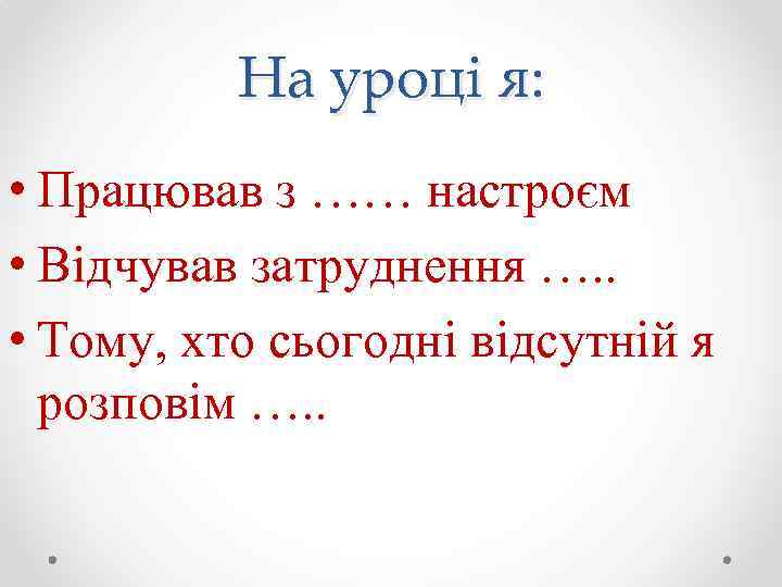 На уроці я: • Працював з …… настроєм • Відчував затруднення …. . •