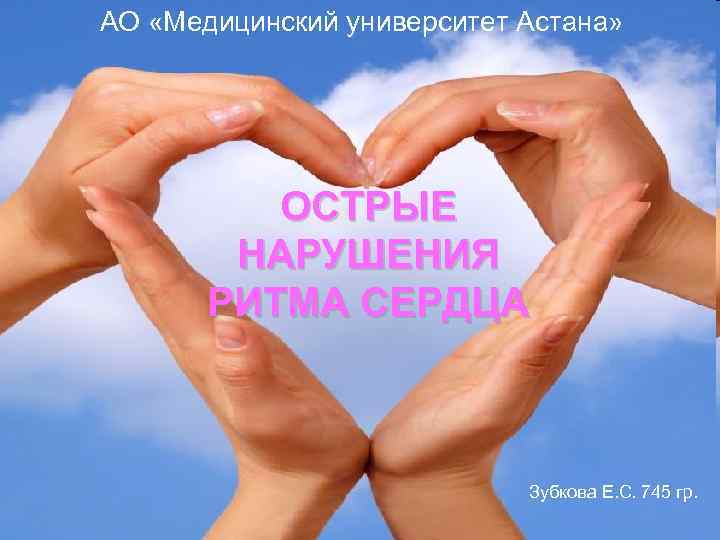 АО «Медицинский университет Астана» ОСТРЫЕ НАРУШЕНИЯ РИТМА СЕРДЦА Зубкова Е. С. 745 гр. 