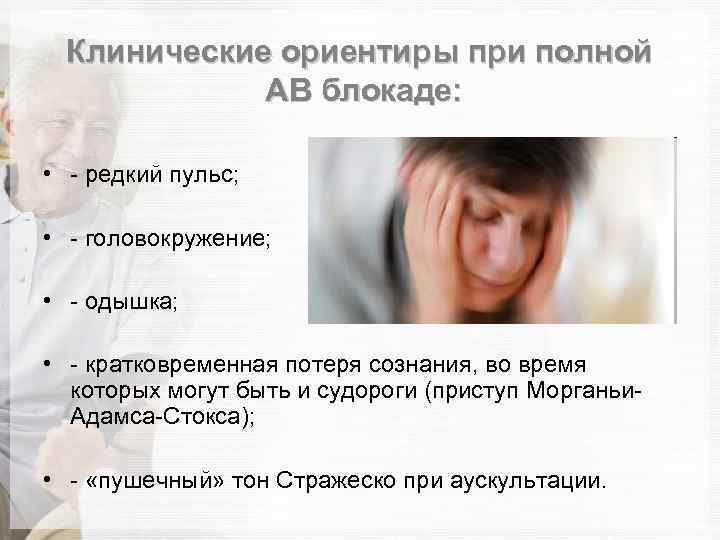 Клинические ориентиры при полной АВ блокаде: • - редкий пульс; • - головокружение; •