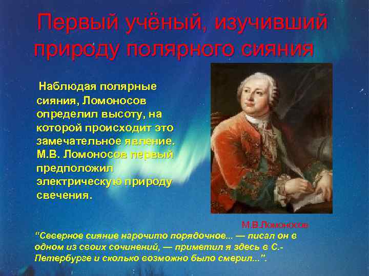 Первый учёный, изучивший природу полярного сияния Наблюдая полярные сияния, Ломоносов определил высоту, на которой