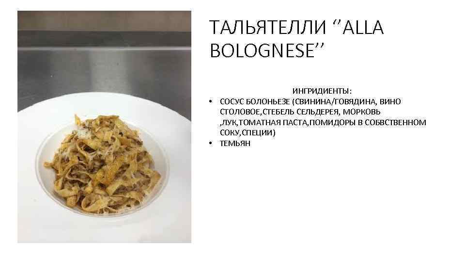 ТАЛЬЯТЕЛЛИ ‘’ALLA BOLOGNESE’’ ИНГРИДИЕНТЫ: • СОСУС БОЛОНЬЕЗЕ (СВИНИНА/ГОВЯДИНА, ВИНО СТОЛОВОЕ, СТЕБЕЛЬ СЕЛЬДЕРЕЯ, МОРКОВЬ ,