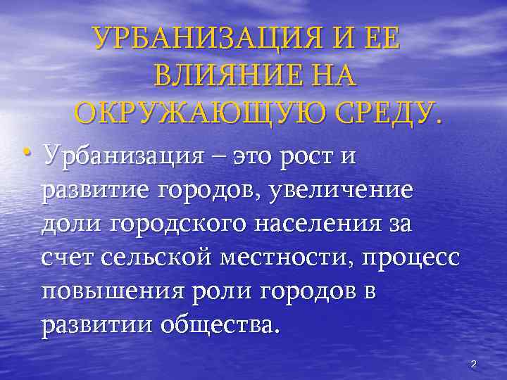 УРБАНИЗАЦИЯ И ЕЕ ВЛИЯНИЕ НА ОКРУЖАЮЩУЮ СРЕДУ. • Урбанизация – это рост и развитие