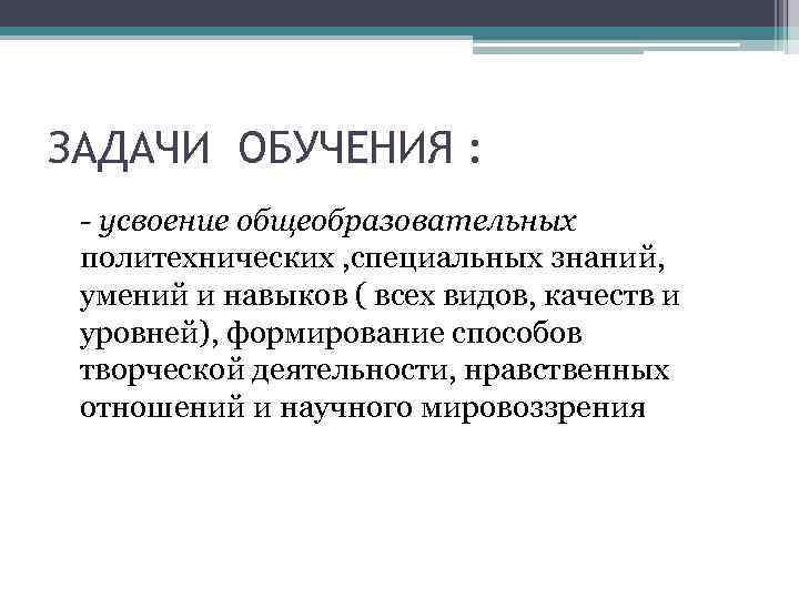ЗАДАЧИ ОБУЧЕНИЯ : - усвоение общеобразовательных политехнических , специальных знаний, умений и навыков (