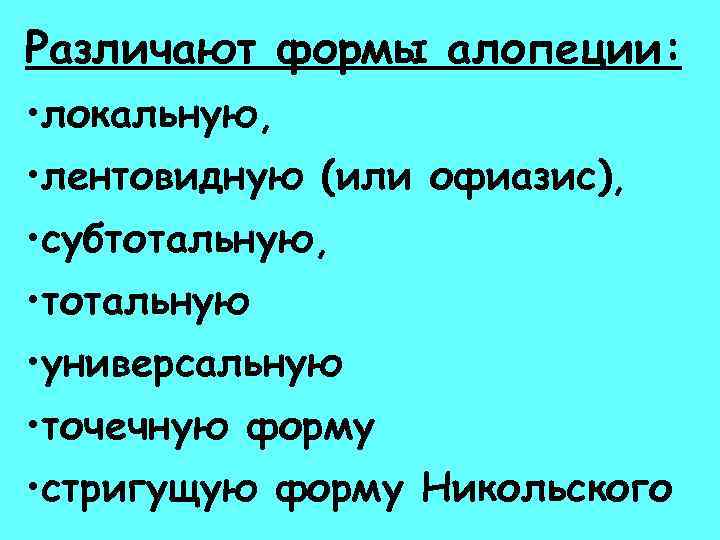 Различают формы алопеции: • локальную, • лентовидную (или офиазис), • субтотальную, • тотальную •