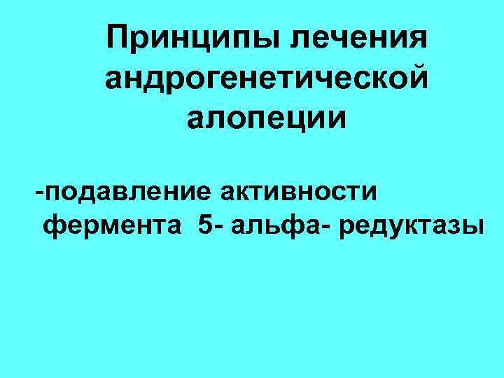 Принципы лечения андрогенетической алопеции -подавление активности фермента 5 - альфа- редуктазы 