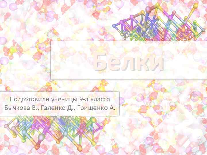 Белки Подготовили ученицы 9 -а класса Бычкова В. , Галенко Д. , Грищенко А.