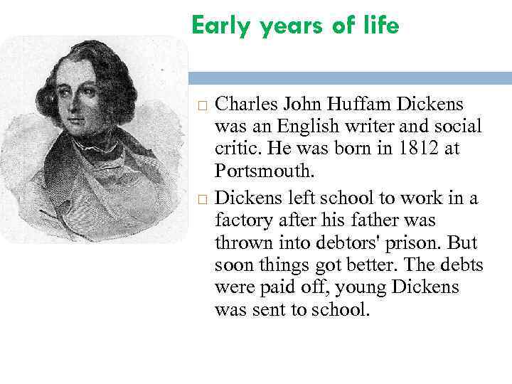 Early years of life Charles John Huffam Dickens was an English writer and social