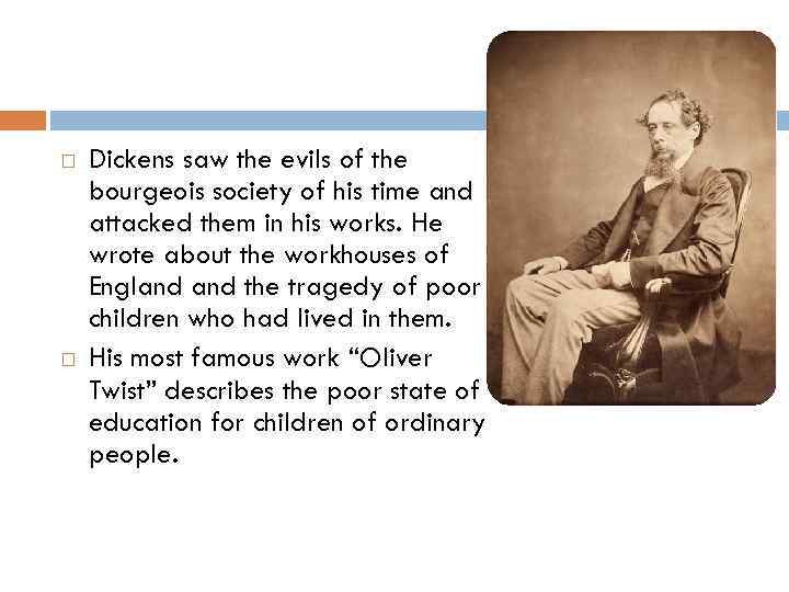  Dickens saw the evils of the bourgeois society of his time and attacked