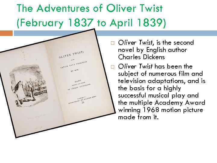 The Adventures of Oliver Twist (February 1837 to April 1839) Oliver Twist, is the