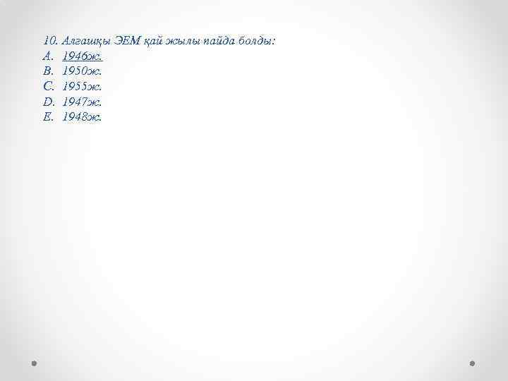 10. Алғашқы ЭЕМ қай жылы пайда болды: A. 1946 ж. B. 1950 ж. C.