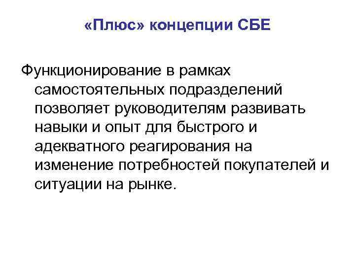  «Плюс» концепции СБЕ Функционирование в рамках самостоятельных подразделений позволяет руководителям развивать навыки и