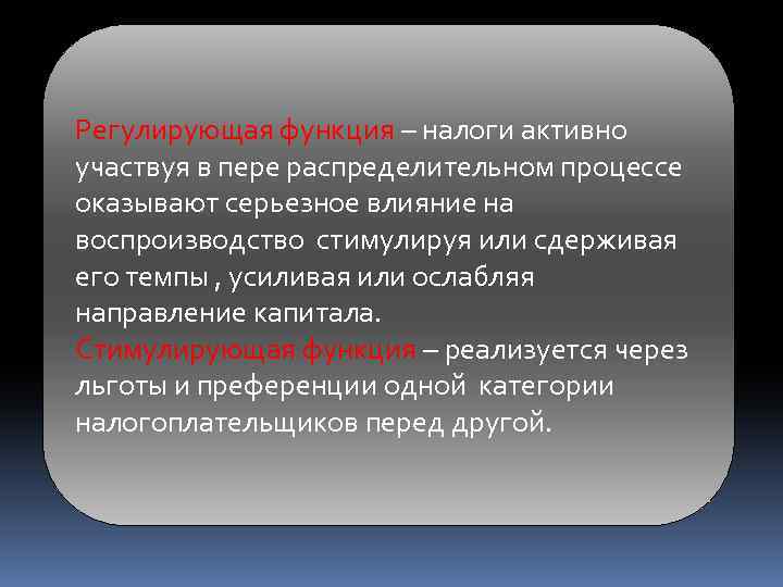 Регулирующая функция – налоги активно участвуя в пере распределительном процессе оказывают серьезное влияние на