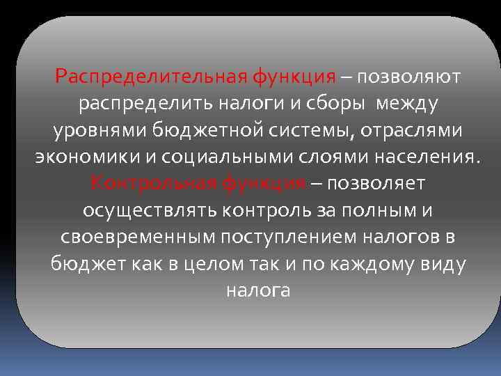 Распределительная функция – позволяют распределить налоги и сборы между уровнями бюджетной системы, отраслями экономики