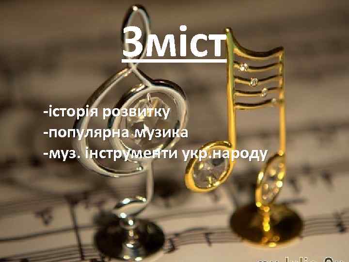  Зміст -історія розвитку -популярна музика -муз. інструменти укр. народу 