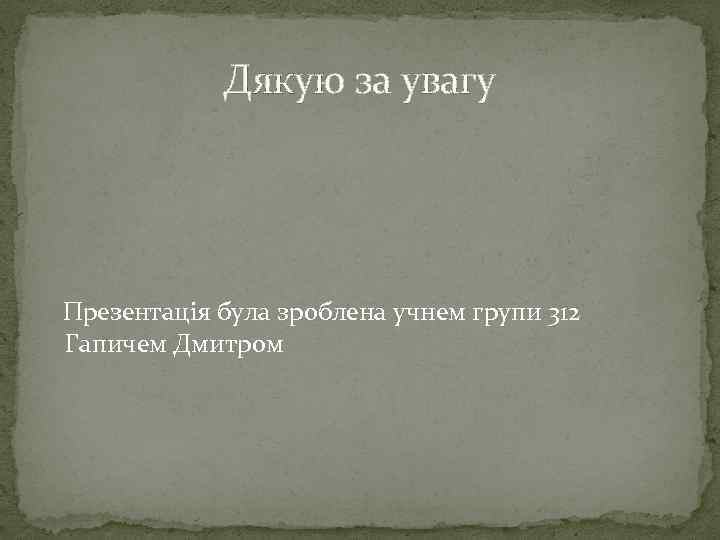 Дякую за увагу Презентація була зроблена учнем групи 312 Гапичем Дмитром 