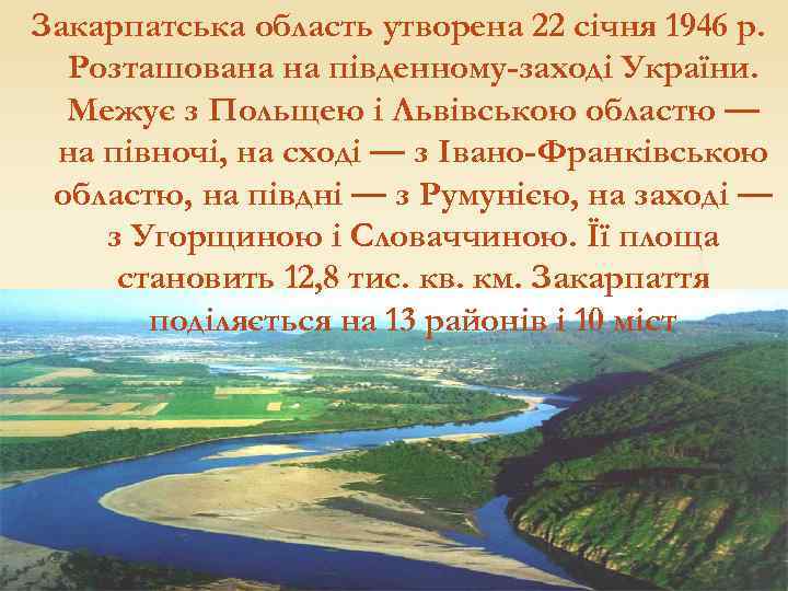 Закарпатська область утворена 22 січня 1946 р. Розташована на південному-заході України. Межує з Польщею