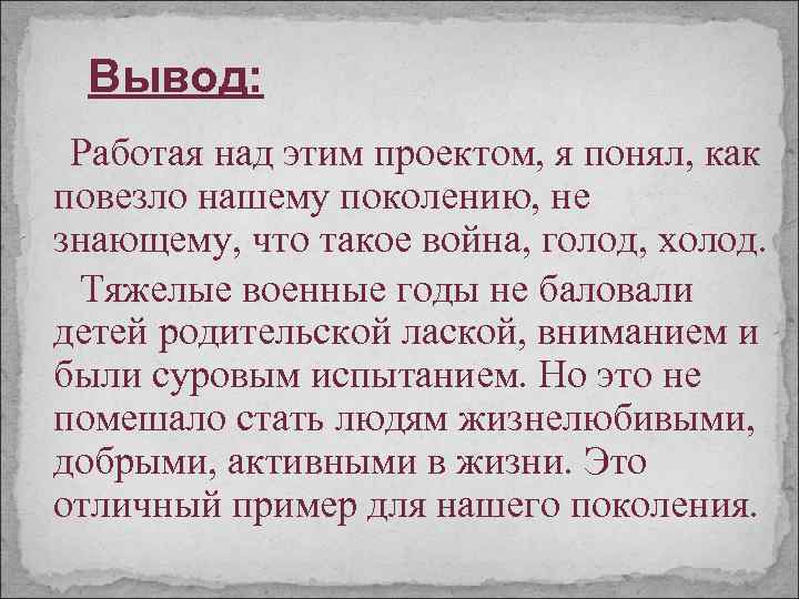 Вывод: Работая над этим проектом, я понял, как повезло нашему поколению, не знающему, что