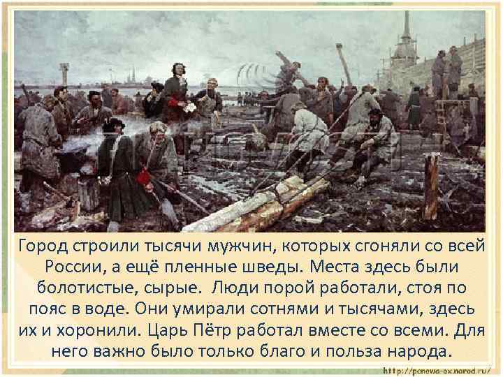 Город строили тысячи мужчин, которых сгоняли со всей России, а ещё пленные шведы. Места