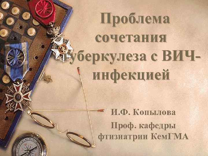 Проблема сочетания туберкулеза с ВИЧинфекцией И. Ф. Копылова Проф. кафедры фтизиатрии Кем. ГМА 