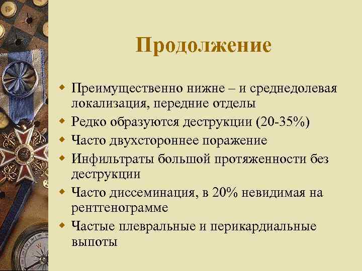 Продолжение w Преимущественно нижне – и среднедолевая локализация, передние отделы w Редко образуются деструкции