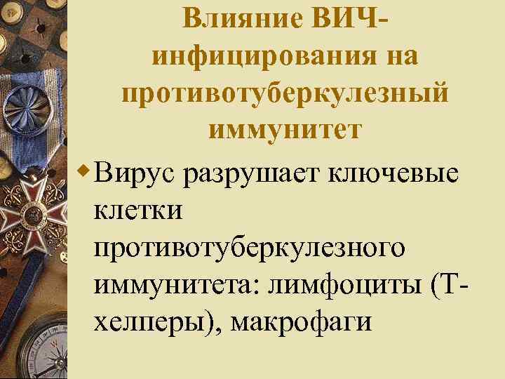 Влияние ВИЧинфицирования на противотуберкулезный иммунитет w. Вирус разрушает ключевые клетки противотуберкулезного иммунитета: лимфоциты (Тхелперы),