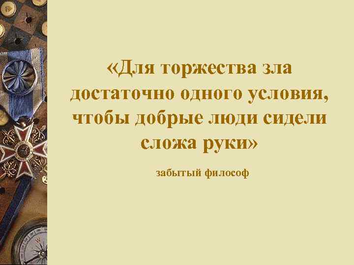  «Для торжества зла достаточно одного условия, чтобы добрые люди сидели сложа руки» забытый