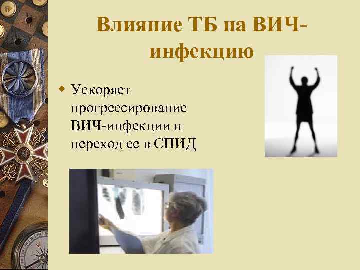 Влияние ТБ на ВИЧинфекцию w Ускоряет прогрессирование ВИЧ-инфекции и переход ее в СПИД 