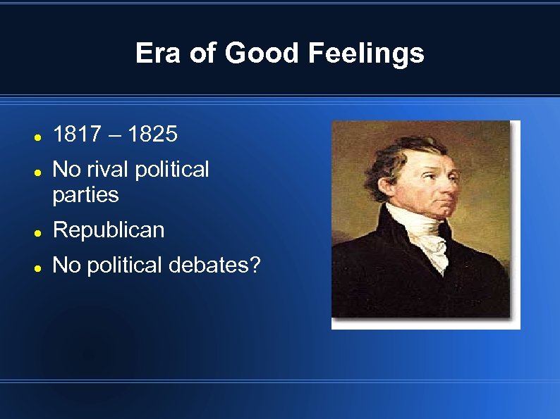 Era of Good Feelings 1817 – 1825 No rival political parties Republican No political
