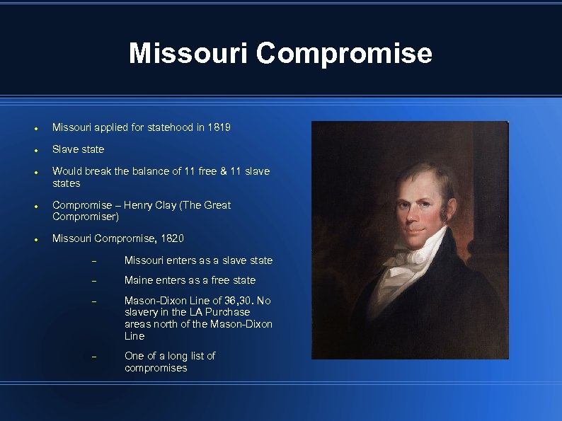 Missouri Compromise Missouri applied for statehood in 1819 Slave state Would break the balance
